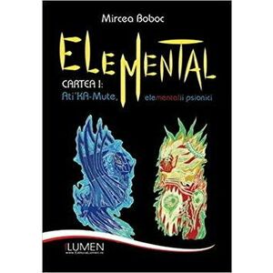 Elemental. Cartea 1: Ati Ka-Mute, elementalii psionici - Mircea Boboc imagine