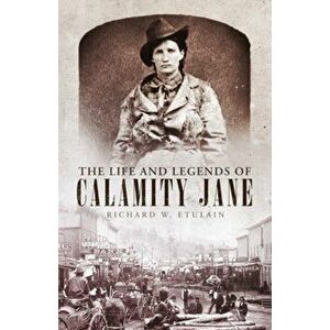 The Life and Legends of Calamity Jane, Volume 29, Paperback - Richard W. Etulain imagine