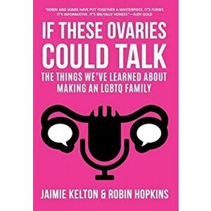 If These Ovaries Could Talk: The Things We've Learned About Making An LGBTQ Family, Hardcover - Jaimie Kelton imagine