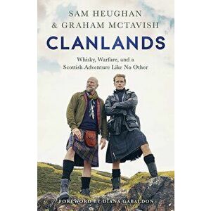 Clanlands: Whisky, Warfare, and a Scottish Adventure Like No Other - Sam Heughan, Graham McTavish imagine