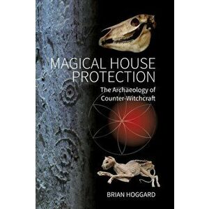 Magical House Protection: The Archaeology of Counter-Witchcraft, Paperback - Brian Hoggard imagine