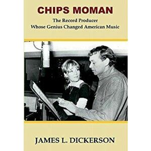 Chips Moman: The Record Producer Whose Genius Changed American Music, Hardcover - James L. Dickerson imagine
