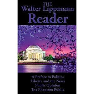 The Walter Lippmann Reader: A Preface to Politics, Liberty and the News, Public Opinion, The Phantom Public, Hardcover - Walter Lippmann imagine