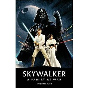Star Wars Skywalker a Family at War, Hardcover - Kristin Baver imagine
