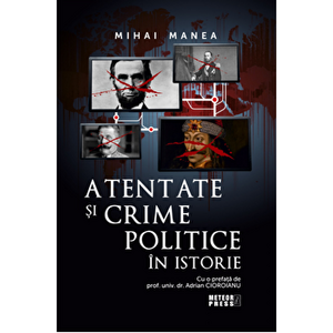 Atentate si crime politice in istorie - Mihai Manea, Prefata Adrian Cioroianu imagine