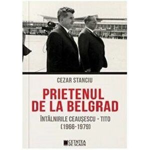 Prietenul de la Belgrad. Intalnirile Ceausescu - Tito (1966-1979) editia 2 - Cezar Stanciu imagine