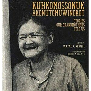 Kuhkomossonuk Akonutomuwinokot: Stories Our Grandmothers Told Us, Hardcover - Wayne A. Newell imagine