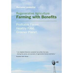 Regenerative Agriculture: Farming with Benefits. Profitable Farms. Healthy Food. Greener Planet., Paperback - Marianne Landzettel imagine