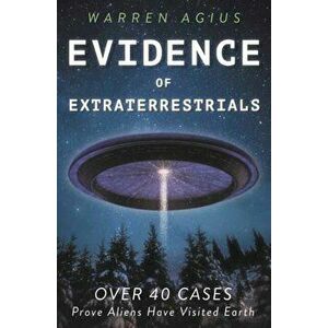 Evidence of Extraterrestrials: Over 40 Cases Prove Aliens Have Visited Earth, Paperback - Warren Agius imagine