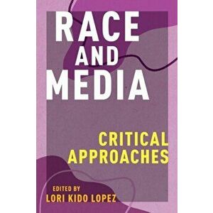 Race and Media: Critical Approaches, Paperback - Lori Kido Lopez imagine