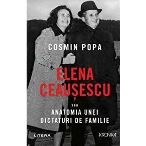 Elena Ceausescu sau anatomia unei dictaturi de familie - Cosmin Popa imagine