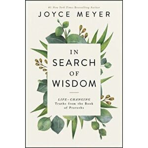 In Search of Wisdom: Life-Changing Truths in the Book of Proverbs, Hardcover - Joyce Meyer imagine