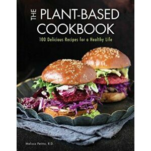 The Plant-Based Cookbook: 100 Delicious Recipes for a Healthy Life, Hardcover - Melissa Petitto R. D. imagine