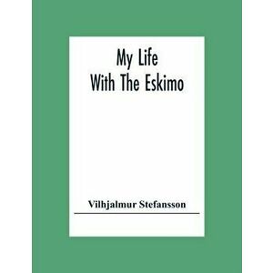 My Life With The Eskimo, Paperback - Vilhjalmur Stefansson imagine