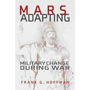 Mars Adapting: Military Change During War, Hardcover - Frank G. Hoffman imagine
