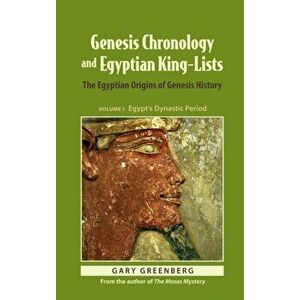 Genesis Chronology and Egyptian King-Lists: The Egyptian Origins of Genesis History, Hardcover - Gary Greenberg imagine