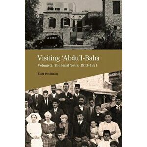 Visiting 'Abdu'l-Bahá, Volume 2: The Final Years, 1913-1921, Paperback - Earl Redman imagine