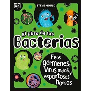 El Libro de Las Bacterias: Feos Gérmenes, Virus Malos Y Espantosos Hongos, Hardcover - Steve Mould imagine