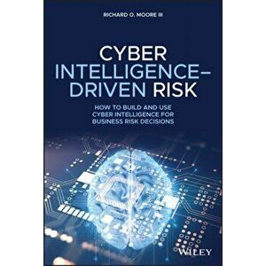 Cyber Intelligence-Driven Risk: How to Build and Use Cyber Intelligence for Business Risk Decisions, Hardcover - Richard O. Moore imagine