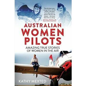 Australian Women Pilots: Amazing True Stories of Women in the Air, Paperback - Kathy Mexted imagine