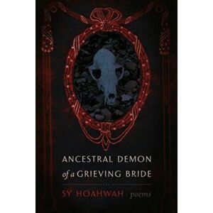 Ancestral Demon of a Grieving Bride: Poems, Paperback - Sy Hoahwah imagine