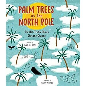 Palm Trees at the North Pole: The Hot Truth about Climate Change, Hardcover - Marc Ter Horst imagine
