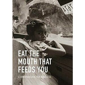 Eat the Mouth That Feeds You, Paperback - Carribean Fragoza imagine