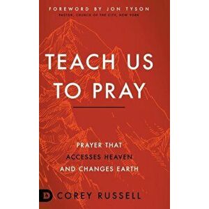 Teach Us to Pray: Prayer That Accesses Heaven and Changes Earth, Hardcover - Corey Russell imagine