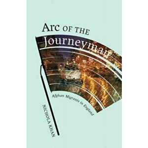 Arc of the Journeyman, 3: Afghan Migrants in England, Paperback - Nichola Khan imagine