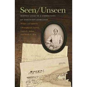 Seen/Unseen: Hidden Lives in a Community of Enslaved Georgians, Paperback - Christopher R. Lawton imagine