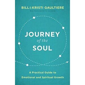 Journey of the Soul: A Practical Guide to Emotional and Spiritual Growth, Paperback - Bill Gaultiere imagine