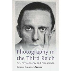 Photography in the Third Reich: Art, Physiognomy and Propaganda, Paperback - Christopher Webster imagine