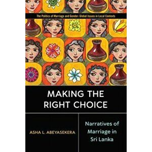 Making the Right Choice: Narratives of Marriage in Sri Lanka, Paperback - Asha L. Abeyasekera imagine
