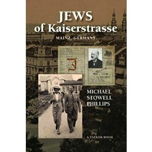 Jews of Kaiserstrasse - Mainz, Germany, Hardcover - Michael S. Phillips imagine
