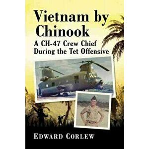 Vietnam by Chinook: A Ch-47 Crew Chief During the TET Offensive, Paperback - Edward Corlew imagine