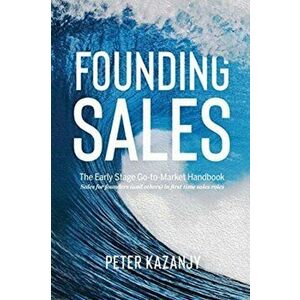 Founding Sales: The Early Stage Go-to-Market Handbook, Paperback - Peter R. Kazanjy imagine