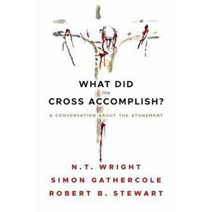 What Did the Cross Accomplish?, Paperback - N. T. Wright imagine