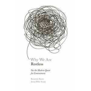 Why We Are Restless: On the Modern Quest for Contentment, Hardcover - Benjamin Storey imagine