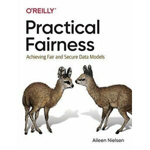 Practical Fairness: Achieving Fair and Secure Data Models, Paperback - Aileen Nielsen imagine