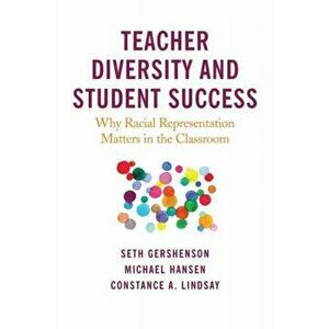 Teacher Diversity and Student Success: Why Racial Representation Matters in the Classroom, Paperback - Seth Gershenson imagine