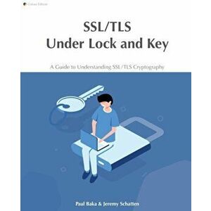 SSL/TLS Under Lock and Key: A Guide to Understanding SSL/TLS Cryptography, Paperback - Hollie Acres imagine