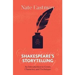 Shakespeare's Storytelling: An Introduction to Genre, Character, and Technique, Paperback - Nate Eastman imagine