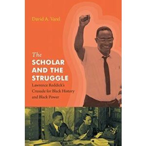 The Scholar and the Struggle: Lawrence Reddick's Crusade for Black History and Black Power, Paperback - David A. Varel imagine