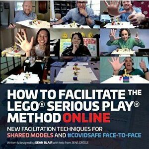 How to Facilitate the LEGO(R) Serious Play(R) Method Online: New Facilitation Techniques for Shared Models and #Covidsafe Face-To-Face - Sean Blair imagine