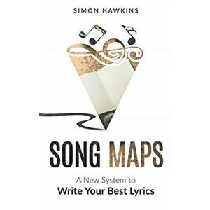Song Maps: A New System to Write Your Best Lyrics, Hardcover - Simon Hawkins imagine