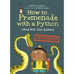How to Promenade with a Python (and Not Get Eaten): A Polite Predators Book, Hardcover - Rachel Poliquin imagine
