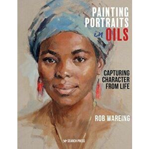 Painting Portraits in Oils: Capturing Character from Life, Hardcover - Rob Wareing imagine