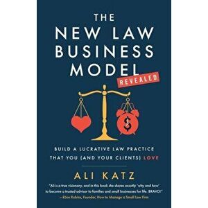 The New Law Business Model: Build a Lucrative Law Practice That You (and Your Clients) Love, Paperback - Ali Katz imagine