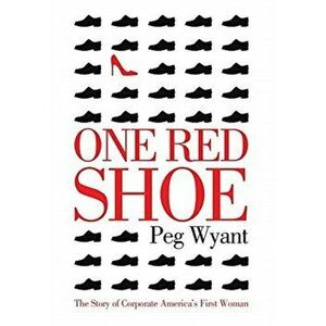 One Red Shoe: The Story of Corporate America's First Woman, Hardcover - Peg Wyant imagine