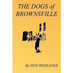 The Dogs of Brownsville, Paperback - Stan Weisleder imagine